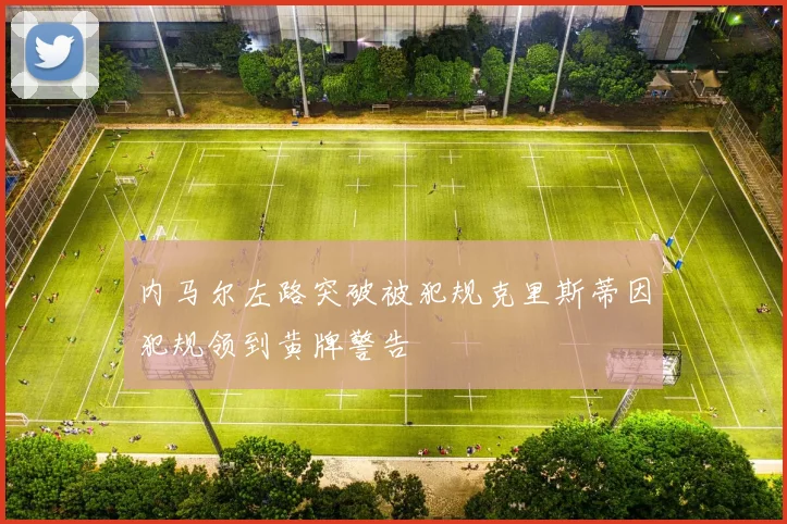 内马尔左路突破被犯规克里斯蒂因犯规领到黄牌警告