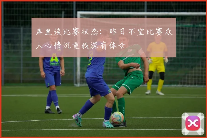 库里谈比赛状态：昨日不宜比赛众人心情沉重我深有体会
