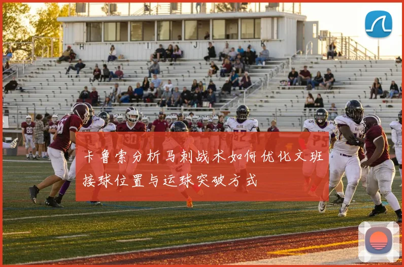 卡鲁索分析马刺战术如何优化文班接球位置与运球突破方式